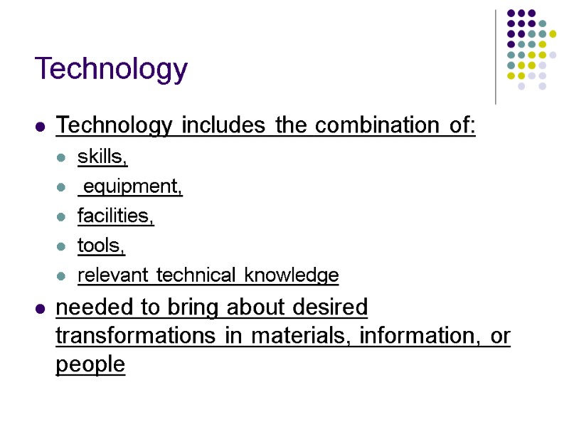 Technology Technology includes the combination of: skills,  equipment,  facilities,  tools, 